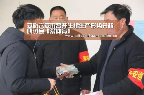 安徽六安市召开生猪生产形势分析研讨会【爱体育】(图4) 爱体育APP
