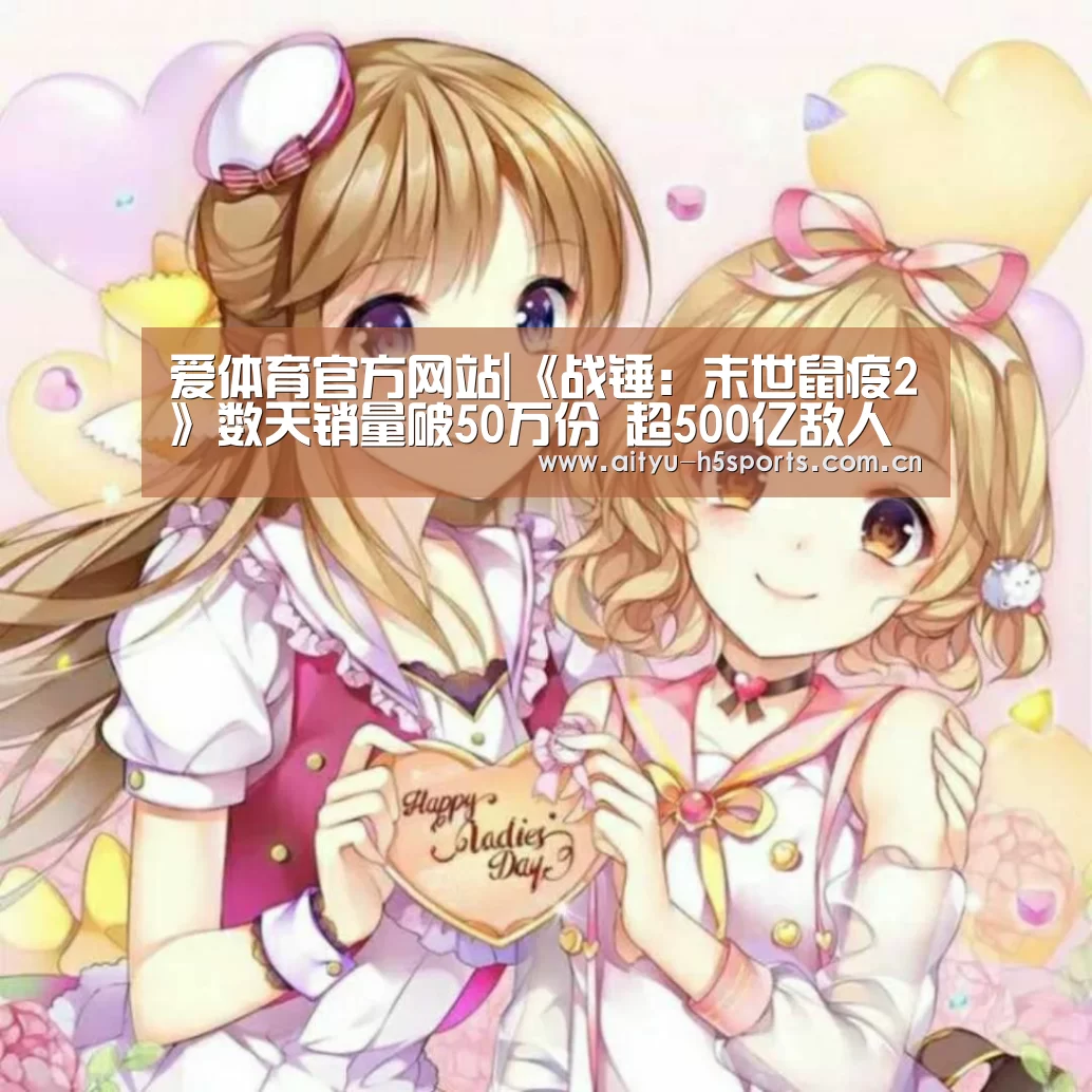 爱体育官方网站|《战锤:末世鼠疫2》数天销量破50万份 超500亿敌人被击杀(图2) 爱体育APP