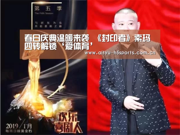 春日庆典温暖来袭 《封印者》索玛四转解锁‘爱体育’(图1) 爱体育APP